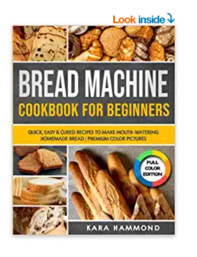 Bread Machine Cookbook for Beginners Quick, Easy & Cured Recipes to Make Mouth-Watering Homemade Bread  Premium Color Picture