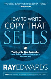 How to Write Copy That Sells The Step-By-Step System For More Sales, to More Customers, More Often