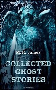 Collected Ghost Stories - A Collection of 22 M R James Stories