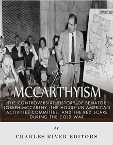 McCarthyism The Controversial History of Senator Joseph McCarthy