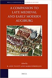 A Companion to Late Medieval and Early Modern Augsburg