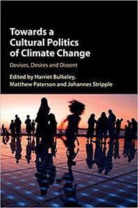 Towards a Cultural Politics of Climate Change Devices, Desires and Dissent