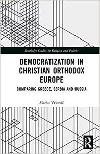 Democratization in Christian Orthodox Europe Comparing Greece, Serbia and Russia