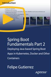 Spring Boot Fundamentals Part 2 Deploying Java-based Spring Boot Apps in Kubernetes, Docker and Other Containers [Video]