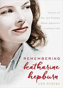 Remembering Katharine Hepburn Stories of Wit and Wisdom About America's Leading Lady
