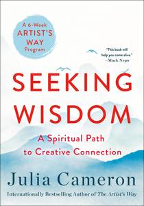 Seeking Wisdom A Spiritual Path to Creative Connection (A Six-Week Artist’s Way Program)