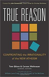 True Reason Confronting the Irrationality of the New Atheism