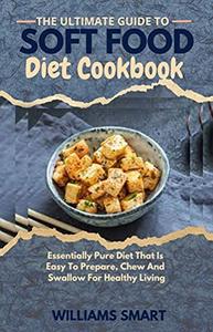 THE ULTIMATE GUIDE TO SOFT FOOD DIET COOKBOOK