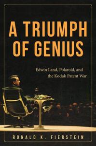 A Triumph of Genius Edwin Land, Polaroid, and the Kodak Patent War