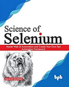 Science of Selenium Master Web UI Automation and Create Your Own Test Automation Framework