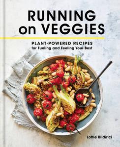 Running on Veggies Plant-Powered Recipes for Fueling and Feeling Your Best