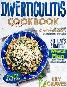 DIVERTICULITIS COOKBOOK The Final Collection of 250 Mouth-Watering Recipes to Control and Stop Diverticulitis