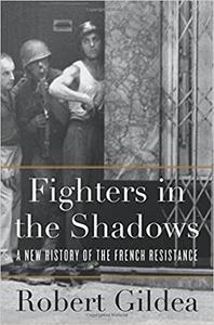 Fighters in the Shadows A New History of the French Resistance