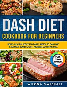 Dash Diet Cookbook for Beginners Heart-Healthy Recipes to Easily Switch to Dash Diet & Improve Your Health