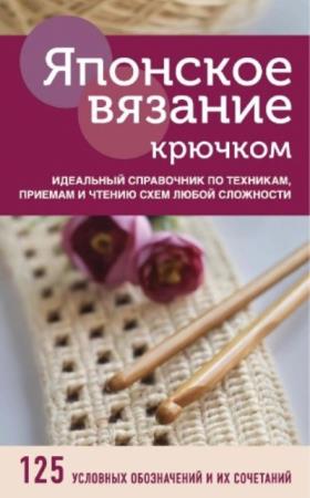 Жбан Е. С. (пер.) - Японское вязание крючком. Идеальный справочник по техникам, приемам и чтению схем любой сложности (2021)