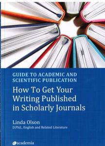 GUIDE TO ACADEMIC AND SCIENTIFIC PUBLICATION. How To Get Your Writing Published in Scholarly Journals