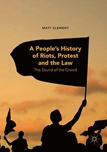 A People's History of Riots, Protest and the Law The Sound of the Crowd