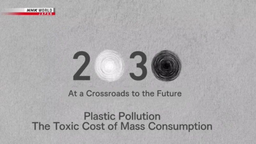 NHK - Plastic Pollution The Toxic Cost of Mass Consumption (2021)