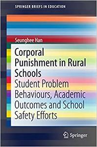 Corporal Punishment in Rural Schools Student Problem Behaviours, Academic Outcomes and School Safety Efforts 
