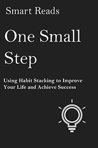 One Small Step Using Habit Stacking To Improve Your Life and Achieve Success