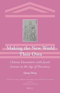 Making the New World Their Own Chinese Encounters with Jesuit Science in the Age of Discovery