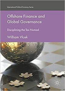 Offshore Finance and Global Governance Disciplining the Tax Nomad