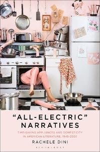 All-Electric Narratives Time-Saving Appliances and Domesticity in American Literature, 1945-2020