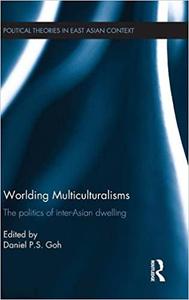 Worlding Multiculturalisms The Politics of Inter-Asian Dwelling