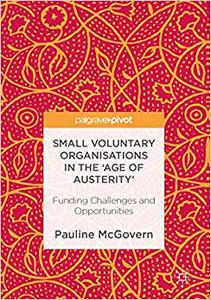 Small Voluntary Organisations in the ‘Age of Austerity’ Funding Challenges and Opportunities