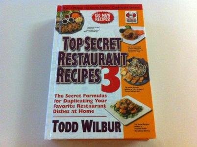 Top Secret Restaurant Recipes 3 The Secret Formulas for Duplicating Your Favorite Restaurant Dishes At Home