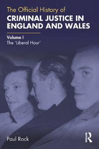 The Official History of Criminal Justice in England and Wales Volume I The ‘Liberal Hour’