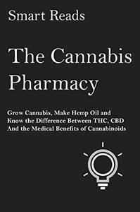 The Cannabis Pharmacy Grow Cannabis, Make Hemp Oil, and Know the Difference Between THC, CBD