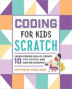 Coding for Kids Scratch Learn Coding Skills, Create 10 Fun Games, and Master Scratch