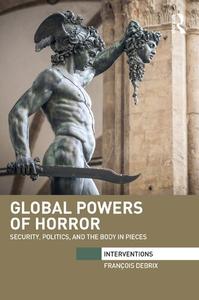 Global Powers of Horror Security, Politics, and the Body in Pieces