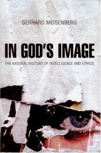In God’s Image The Natural History of Intelligence and Ethics