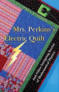 Mrs. Perkins's Electric Quilt And Other Intriguing Stories of Mathematical Physics
