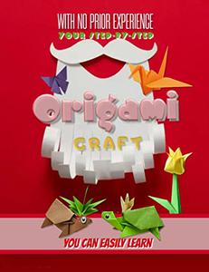 With No Prior Experience, You Can Easily Learn Your Step-by-step Origami Craft