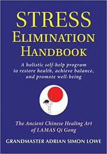 Stress Elimination Handbook A Holistic Self-Help Program to Restore Health, Achieve Balance, and Promote Well-Being