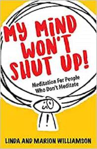 My Mind Won't Shut Up! Meditation for People Who Don't Meditate