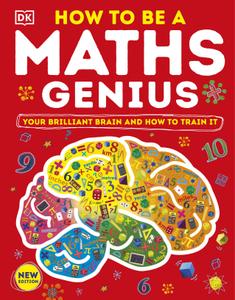 How to be a Maths Genius Your Brilliant Brain and How to Train It, New Edition