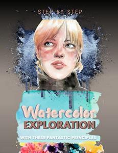 Step-by-step Watercolor Exploration With These Fantastic Principles