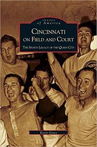 Cincinnati on Field and Court The Sports Legacy of the Queen City (OH)