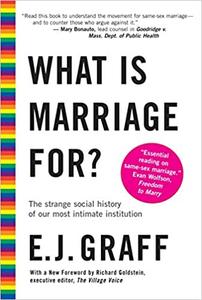 What Is Marriage For The Strange Social History of Our Most Intimate Institution