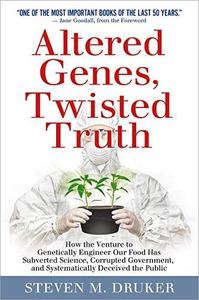Altered Genes, Twisted Truth How the Venture to Genetically Engineer Our Food Has Subverted Science, Corrupted Government, and