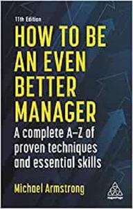 How to be an Even Better Manager A Complete A-Z of Proven Techniques and Essential Skills
