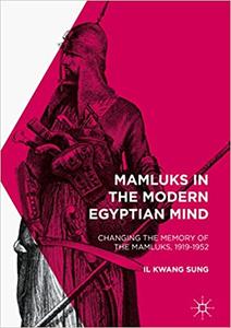 Mamluks in the Modern Egyptian Mind Changing the Memory of the Mamluks, 1919-1952 