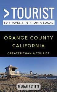 Greater Than a Tourist- Orange County California 50 Travel Tips from a Local