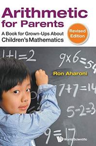 Arithmetic for Parents A Book for Grown-Ups About Children's Mathematics Revised Edition