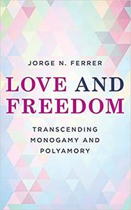 Love and Freedom Transcending Monogamy and Polyamory
