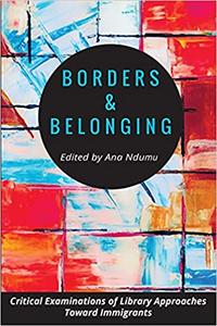 Borders and Belonging Critical Examinations of Library Approaches toward Immigrants